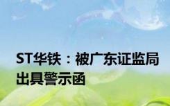 ST华铁：被广东证监局出具警示函