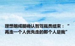 理想朗咸朋确认智驾裁员结束：“再走一个人优先走的那个人是我”