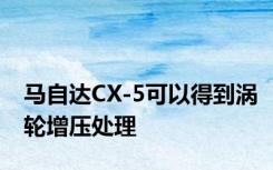马自达CX-5可以得到涡轮增压处理