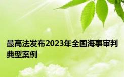 最高法发布2023年全国海事审判典型案例