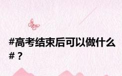 #高考结束后可以做什么#？