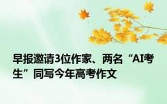 早报邀请3位作家、两名“AI考生”同写今年高考作文