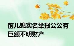 前儿媳实名举报公公有巨额不明财产