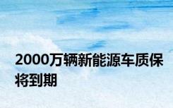2000万辆新能源车质保将到期