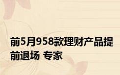 前5月958款理财产品提前退场 专家