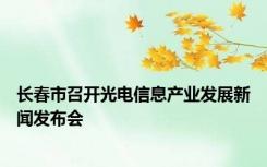 长春市召开光电信息产业发展新闻发布会