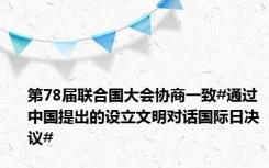 第78届联合国大会协商一致#通过中国提出的设立文明对话国际日决议#