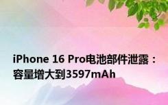 iPhone 16 Pro电池部件泄露：容量增大到3597mAh
