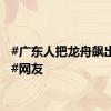 #广东人把龙舟飙出残影#网友