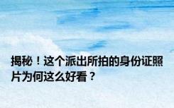 揭秘！这个派出所拍的身份证照片为何这么好看？