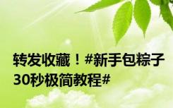 转发收藏！#新手包粽子30秒极简教程#