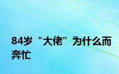 84岁“大佬”为什么而奔忙
