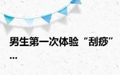 男生第一次体验“刮痧”...