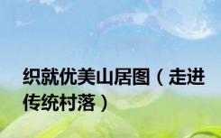 织就优美山居图（走进传统村落）