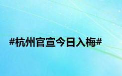 #杭州官宣今日入梅#