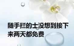 随手拦的士没想到接下来两天都免费