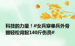 科技的力量！#女兵穿单兵外骨骼轻松背起140斤伤员#