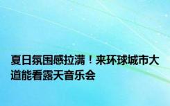 夏日氛围感拉满！来环球城市大道能看露天音乐会