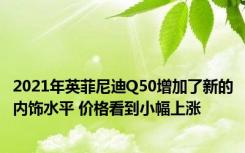 2021年英菲尼迪Q50增加了新的内饰水平 价格看到小幅上涨