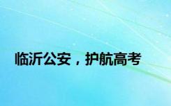 临沂公安，护航高考