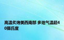高温炙烤美西南部 多地气温超40摄氏度