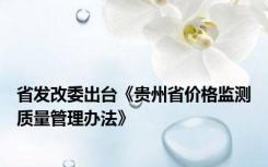 省发改委出台《贵州省价格监测质量管理办法》