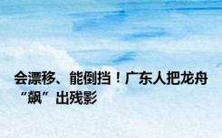 会漂移、能倒挡！广东人把龙舟“飙”出残影
