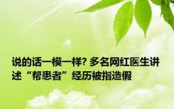 说的话一模一样? 多名网红医生讲述“帮患者”经历被指造假