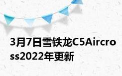 3月7日雪铁龙C5Aircross2022年更新