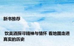 新书推荐 | 饮美酒探寻精神与情怀 看地图走进真实的历史