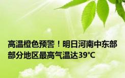 高温橙色预警！明日河南中东部部分地区最高气温达39℃