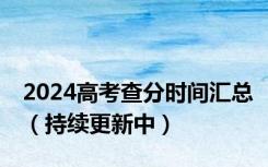 2024高考查分时间汇总（持续更新中）