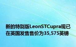 新的特别版LeonSTCupra现已在英国发售售价为35,575英镑