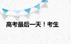 高考最后一天！考生