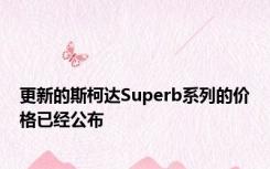 更新的斯柯达Superb系列的价格已经公布