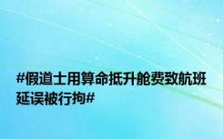 #假道士用算命抵升舱费致航班延误被行拘#