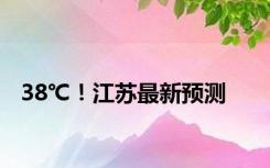38℃！江苏最新预测