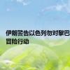 伊朗警告以色列勿对黎巴嫩采取冒险行动
