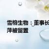 雪榕生物：董事长杨勇萍被留置