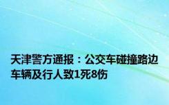 天津警方通报：公交车碰撞路边车辆及行人致1死8伤