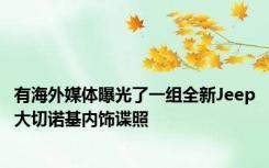 有海外媒体曝光了一组全新Jeep大切诺基内饰谍照