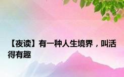 【夜读】有一种人生境界，叫活得有趣