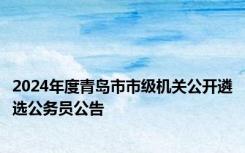 2024年度青岛市市级机关公开遴选公务员公告