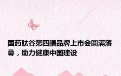 国药肽谷第四膳品牌上市会圆满落幕，助力健康中国建设