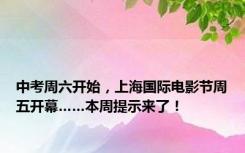 中考周六开始，上海国际电影节周五开幕……本周提示来了！