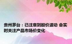 贵州茅台：已注意到股价波动 会实时关注产品市场价变化