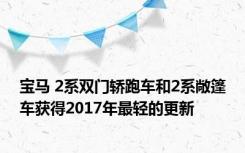 宝马 2系双门轿跑车和2系敞篷车获得2017年最轻的更新