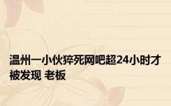 温州一小伙猝死网吧超24小时才被发现 老板