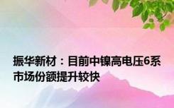 振华新材：目前中镍高电压6系市场份额提升较快