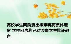 高校学生网购演出裙穿完再集体退货 学校回应称已对涉事学生批评教育